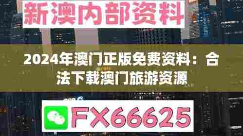 2024年澳门正版免费资料：合法下载澳门旅游资源