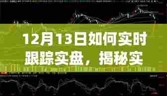揭秘实盘跟踪之道，如何在股市精准把握机遇，以十二月十三日股市实战为例的实时跟踪策略解析。