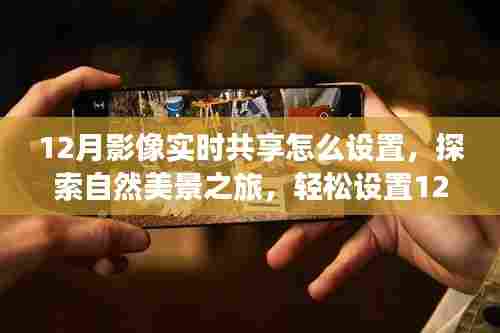 探索自然美景之旅，如何设置12月影像实时共享，开启心灵共享之旅
