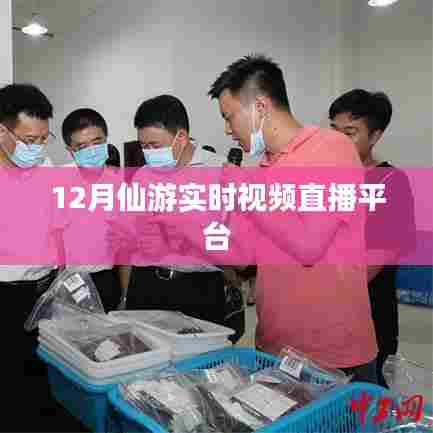 仙游实时视频直播，12月精彩内容一网打尽