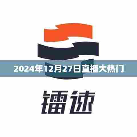 『直播热潮来袭，2024年12月27日热门直播盘点』