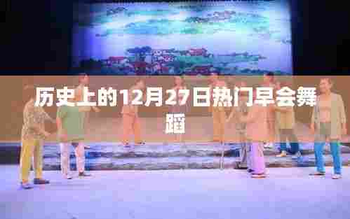 历史上的热门早会舞蹈,揭秘十二月二十七日的舞蹈盛事