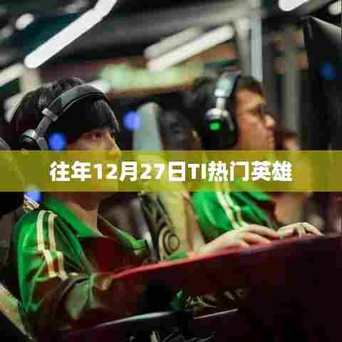 往年12月27日TI热门英雄盘点