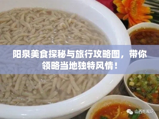 阳泉美食探秘与旅行攻略图,带你领略当地独特风情!