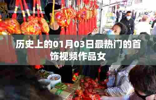 历史上的珠宝热潮，一月三日最受瞩目的女性首饰视频作品