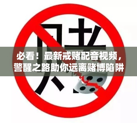 必看!最新戒赌配音视频,警醒之路助你远离赌博陷阱!