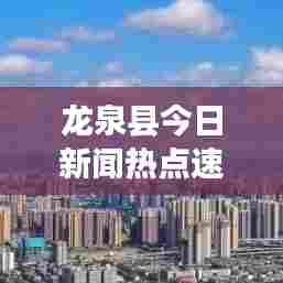 龙泉县今日新闻热点速递