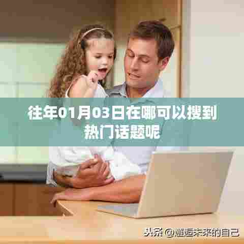 热门话题搜索指南，如何查找往年1月3日话题