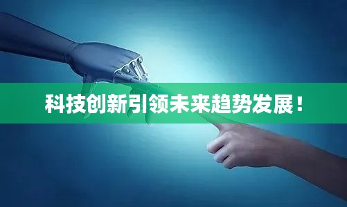 科技创新引领未来趋势发展！