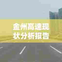 金州高速现状分析报告最新：金州高速什么时候解封 