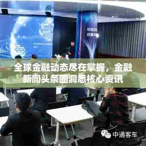 全球金融动态尽在掌握，金融新闻头条圈洞悉核心资讯