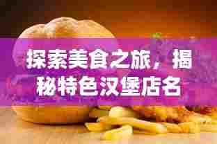 探索美食之旅，揭秘特色汉堡店名字背后的故事！
