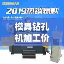 模具钻孔机加工价格表最新:模具钻孔的基本知识