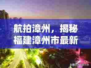航拍漳州,揭秘福建漳州市最新新闻头条