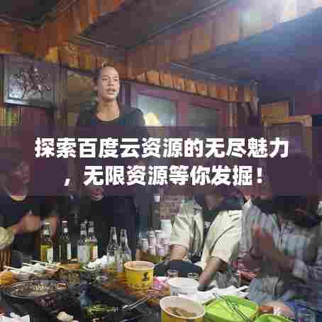 探索百度云资源的无尽魅力，无限资源等你发掘！