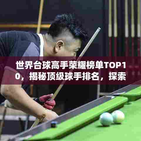 世界台球高手荣耀榜单TOP10，揭秘顶级球手排名，探索台球巅峰之路