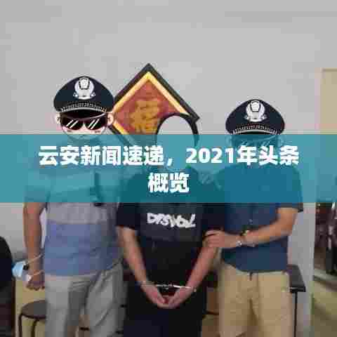 云安新闻速递，2021年头条概览